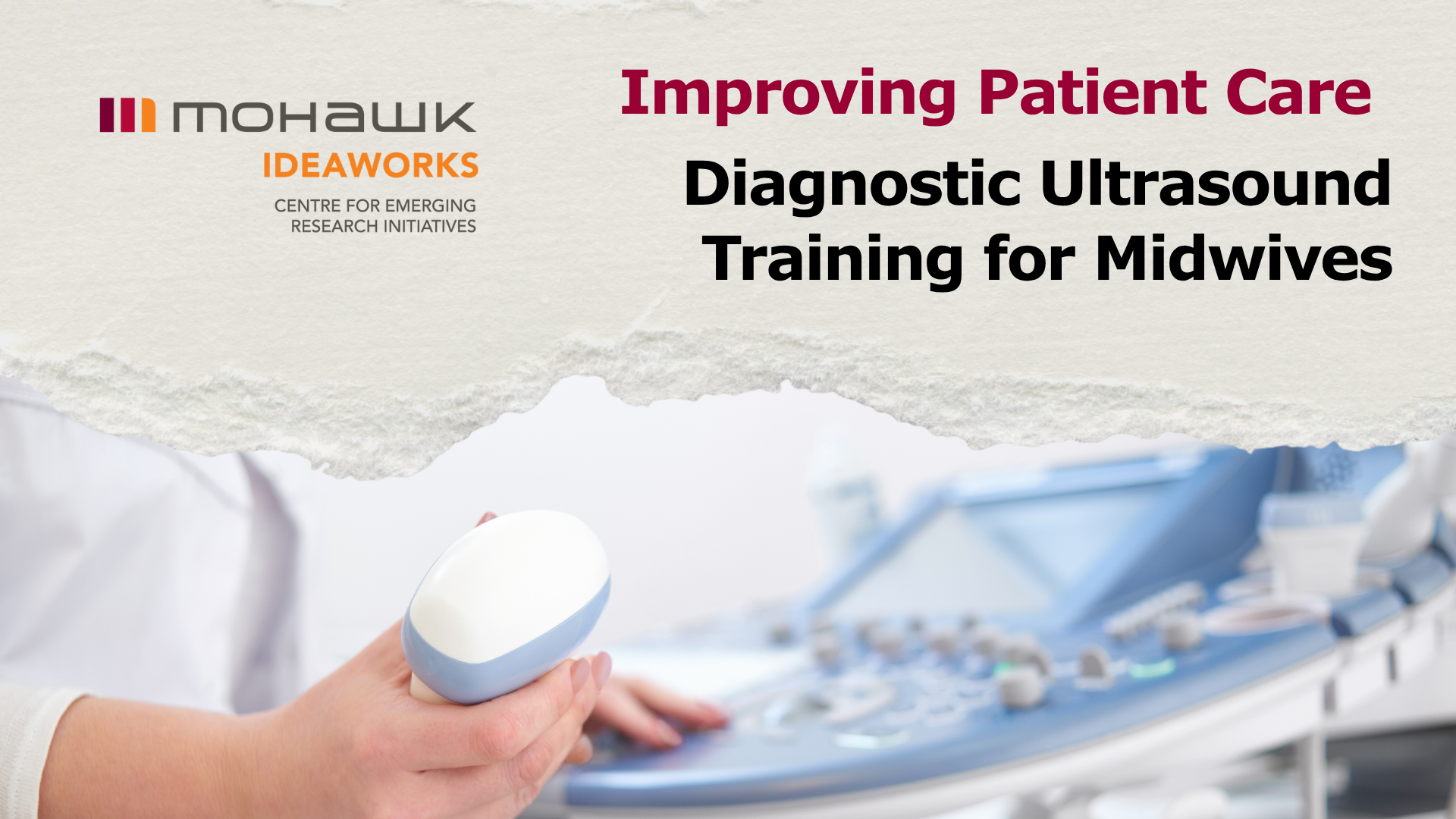 Promotional banner for the IDEAWORKS Centre for Emerging Research Initiatives project “Improving Patient Care: Diagnostic Ultrasound Training for Midwives.” The Mohawk IDEAWORKS logo appears on a textured paper background with the title in red and black text. Below, a healthcare professional’s hand holds an ultrasound probe beside a medical ultrasound machine, illustrating clinical training and patient care.