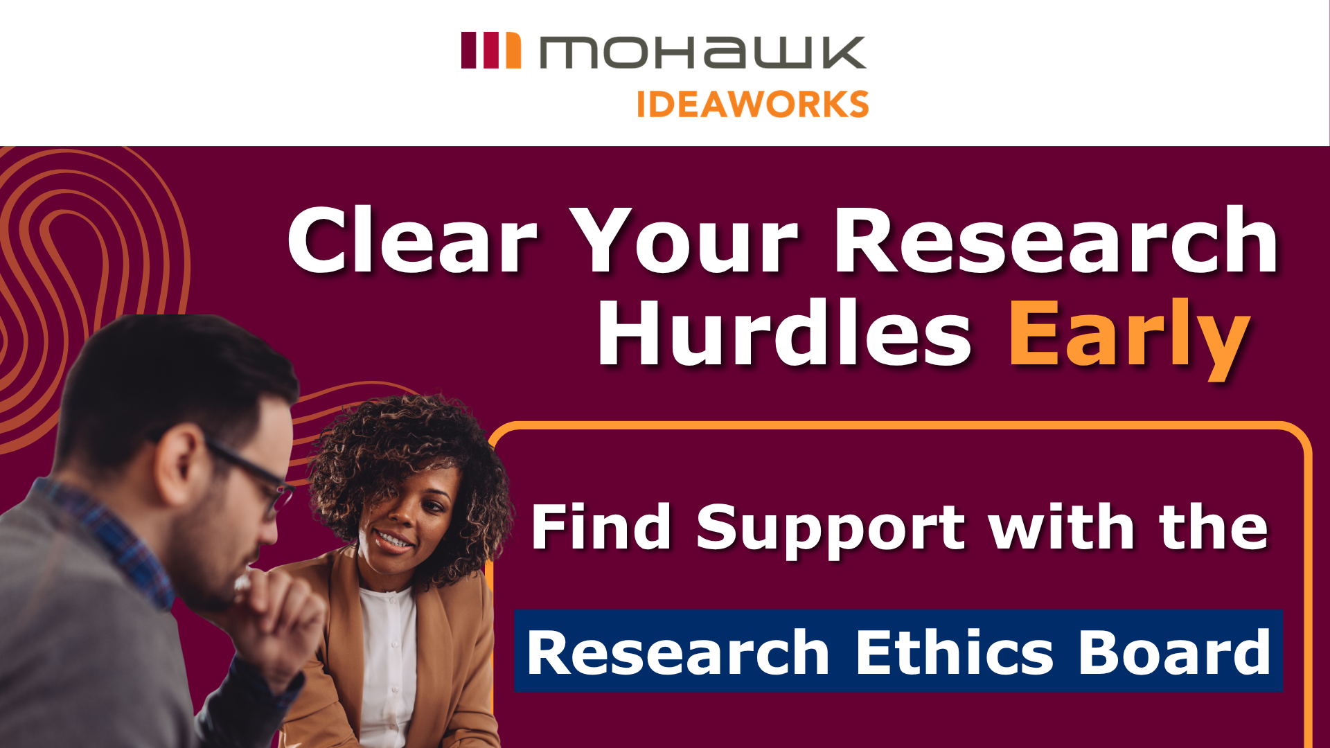 Mohawk IDEAWORKS promotional graphic with a maroon background and gold accents. On the left, two researchers review notes together at a table. On the right, bold white and gold text reads: "Clear Your Research Hurdles Early," followed by a box containing the text "Find Support with the Research Ethics Board." The Mohawk IDEAWORKS logo appears at the top center.