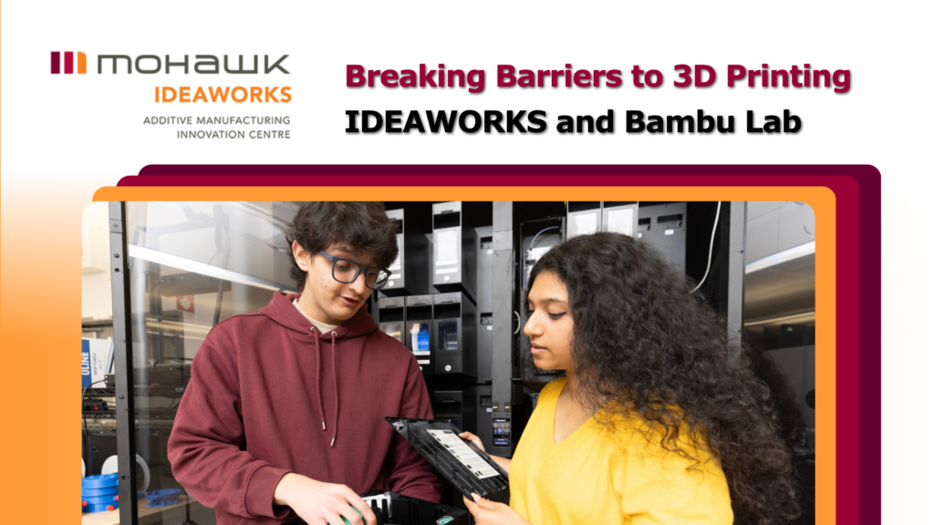 Title graphic reading 'Breaking Barriers to 3D Printing: IDEAWORKS and Bambu Lab' alongside two students examining a 3D-printed component in front of Bambu Lab 3D printers at Mohawk College's Additive Manufacturing Innovation Centre.